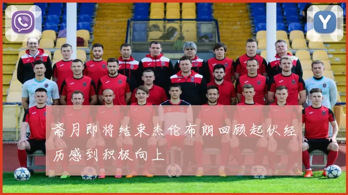 斋月即将结束杰伦布朗回顾起伏经历感到积极向上